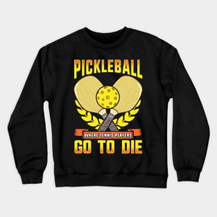 Pickleball Where Tennis Players Go To Die Crewneck Sweatshirt